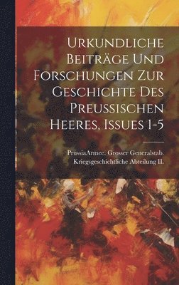 bokomslag Urkundliche Beiträge Und Forschungen Zur Geschichte Des Preussischen Heeres, Issues 1-5