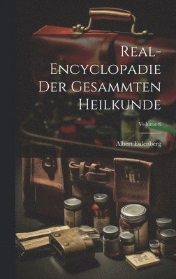 Real-Encyclopadie Der Gesammten Heilkunde; Volume 6