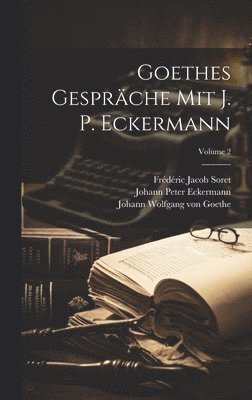 Johann Wolfgang Von Goethe, Johann Peter Eckermann, Frédéric Jacob Soret, Johann Wolfgang von Goethe - Goethes Gespräche Mit J. P. Eckermann; Volume 2, Inbunden