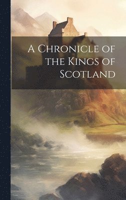 bokomslag Chronicle of the Kings of Scotland