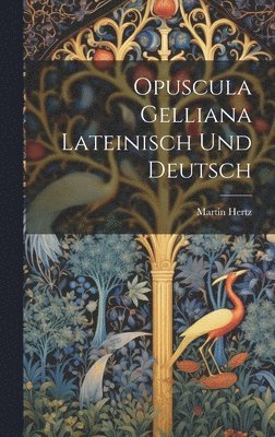 Opuscula Gelliana Lateinisch Und Deutsch