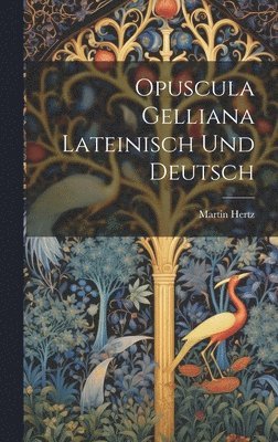 Opuscula Gelliana Lateinisch Und Deutsch 1