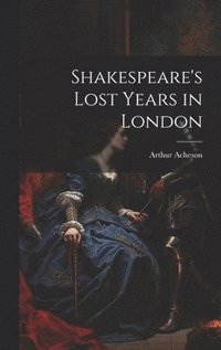 bokomslag Shakespeare's Lost Years in London