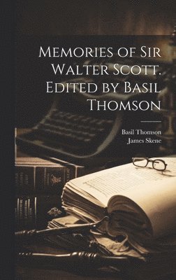 Memories of Sir Walter Scott. Edited by Basil Thomson 1