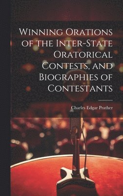 Winning Orations of the Inter-state Oratorical Contests, and Biographies of Contestants