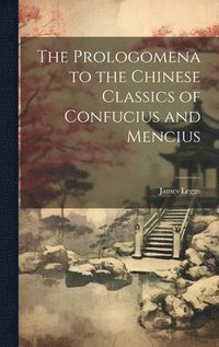 bokomslag The Prologomena to the Chinese Classics of Confucius and Mencius