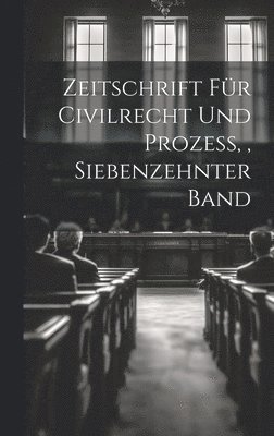 Zeitschrift für Civilrecht und Prozess, Siebenzehnter Band 1