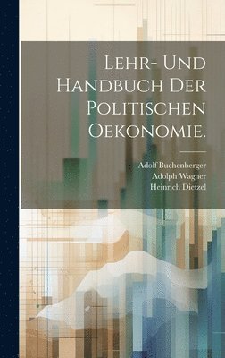 Karl Bücher, Heinrich Dietzel, Adolph Wagner - Lehr- und Handbuch der politischen Oekonomie., Inbunden