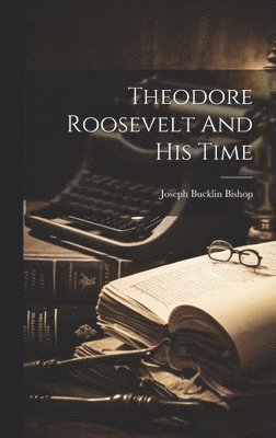 Theodore Roosevelt And His Time 1