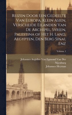 bokomslag Reizen Door Een Gedeelte Van Europa, Klein Asien, Verscheide Eilanden Van De Archipel, Syrien, Palestina of Het H. Land, Aegypten, Den Berg Sinai, Enz; Volume 1