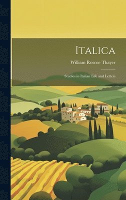 William Roscoe Thayer - Italica; Studies in Italian Life and Letters, Inbunden