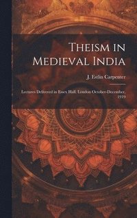 bokomslag Theism in Medieval India; Lectures Delivered in Essex Hall, London October-December, 1919