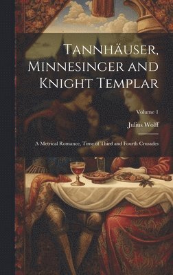 Julius Wolff - Tannhäuser, Minnesinger and Knight Templar, Inbunden