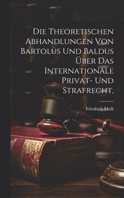 Friedrich Meili - theoretischen Abhandlungen von Bartolus und Baldus über das internationale Privat- und Strafrecht,, Inbunden