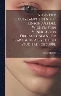 bokomslag Atlas Der Hautkrankheiten Mit Einschluss Der Wichtigsten Venerischen Erkrankungen Fr Praktische Aerzte Und Studierende Suppl