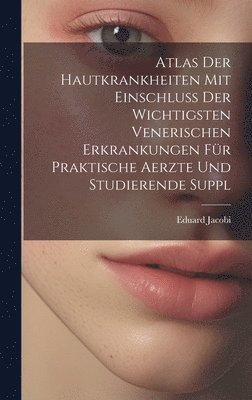 bokomslag Atlas Der Hautkrankheiten Mit Einschluss Der Wichtigsten Venerischen Erkrankungen Fr Praktische Aerzte Und Studierende Suppl