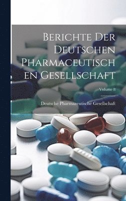Deutsche Pharmazeutische Gesellschaft - Berichte Der Deutschen Pharmaceutischen Gesellschaft; Volume 8, Inbunden