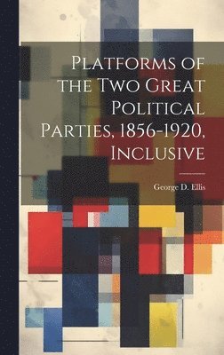 Platforms of the Two Great Political Parties, 1856-1920, Inclusive 1