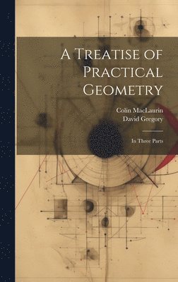 David Gregory, Colin Maclaurin, Colin MacLaurin - Treatise of Practical Geometry, Inbunden