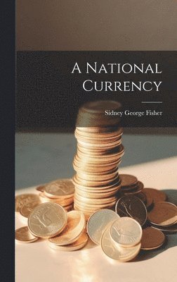 Sidney George Fisher - National Currency, Inbunden