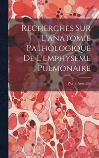 bokomslag Recherches Sur L'anatomie Pathologique De L'emphysme Pulmonaire