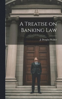 J Douglas Walker, J. Douglas Walker - Treatise on Banking Law, Inbunden