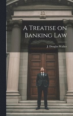 A Treatise on Banking Law 1