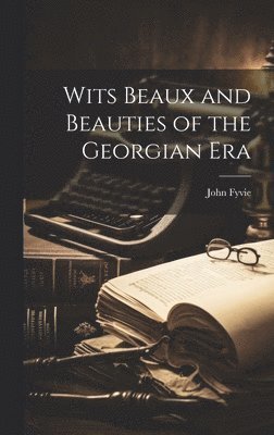 bokomslag Wits Beaux and Beauties of the Georgian Era