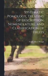 bokomslag Systematic Pomology, Treating of Description, Nomenclature, and Classification of Fruits