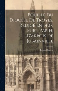 bokomslag Pouill Du Diocse De Troyes, Rdig En 1407. Publ. Par H. D'arbois De Jubainville