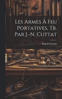 Rudolf Schmidt - Les Armes À Feu Portatives, Tr. Par J.-N. Cuttat, Inbunden. Tillgänglighet: Lägg i varukorg