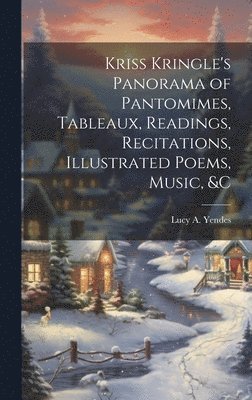 Kriss Kringle's Panorama of Pantomimes, Tableaux, Readings, Recitations, Illustrated Poems, Music, &c
