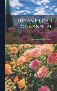 bokomslag American Rose Annual; Volume 1