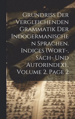 bokomslag Grundriss Der Vergleichenden Grammatik Der Indogermanischen Sprachen. Indices (Wort-, Sach- Und Autorindex)., Volume 2, page 2