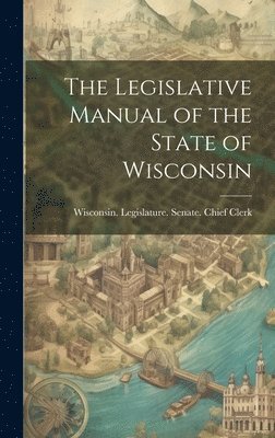 bokomslag Legislative Manual of the State of Wisconsin