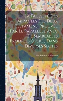 La Fausset Des Miracles Des Deux Testamens, Prouve Par Le Parallele Avec De Semblables Prodiges Oprs Dans Diverses Sectes 1