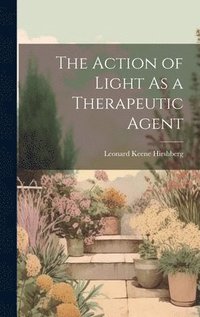 bokomslag The Action of Light As a Therapeutic Agent