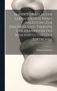 bokomslag Klinischer Atlas Der Laryngologie Nebst Anleitung Zur Diagnose Und Therapie Der Krankeiten Des Kehlkopfes Und Der Luftrhre