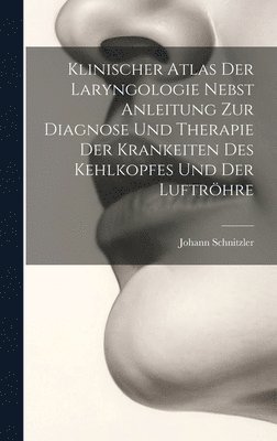 Klinischer Atlas Der Laryngologie Nebst Anleitung Zur Diagnose Und Therapie Der Krankeiten Des Kehlkopfes Und Der Luftrhre 1