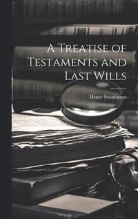 bokomslag A Treatise of Testaments and Last Wills