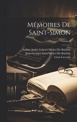 Lèon Lecestre, Louis Rouvroy De Saint-Simon, Arthur André Gabriel Mich de Boislisle - Mémoires De Saint-Simon; Volume 6, Inbunden