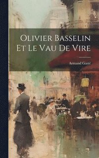 bokomslag Olivier Basselin Et Le Vau De Vire