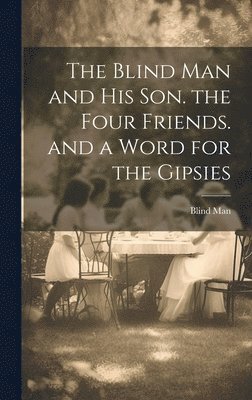 The Blind Man and His Son. the Four Friends. and a Word for the Gipsies 1