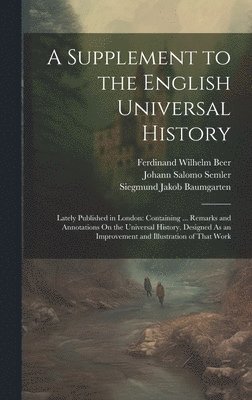 Johann Salomo Semler, Siegmund Jakob Baumgarten, Ferdinand Wilhelm Beer - Supplement to the English Universal History, Inbunden