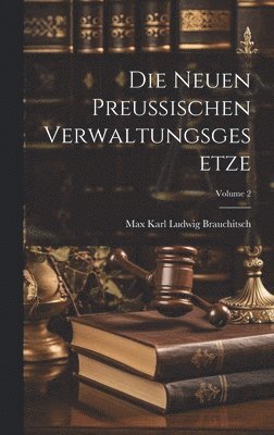 Max Karl Ludwig Brauchitsch - Neuen Preussischen Verwaltungsgesetze; Volume 2, Inbunden