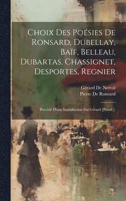 Pierre De Ronsard, Gérard de Nerval, Gerard de Nerval, Gérard De Nerval - Choix Des Poésies De Ronsard, Dubellay, Baïf, Belleau, Dubartas, Chassignet, Desportes, Regnier, Inbunden