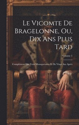 bokomslag Le Vicomte De Bragelonne, Ou, Dix Ans Plus Tard