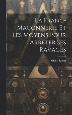 bokomslag La Franc-Maonnerie Et Les Moyens Pour Arreter Ses Ravages