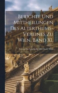 bokomslag Berichte Und Mittheilungen Des Alterthums-Vereines Zu Wien, Band XI.