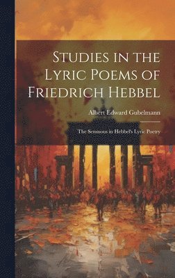 Studies in the Lyric Poems of Friedrich Hebbel 1